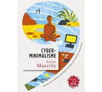 Cyberminimalisme Face au tout-numérique, reconquérir du temps, de la liberté et du bien-être - Karine Mauvilly - Seuil - broché - Guide