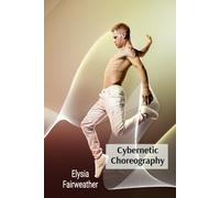 Cybernetic Choreography: Movement, Technology, And The Body In Performance Art Paperback Book By Elysia Fairweather