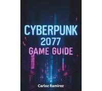 Cyberpunk 2077 Game Guide: Unlock Secrets, Master Combat and Conquer Every Challenge in Night City Across All Platforms