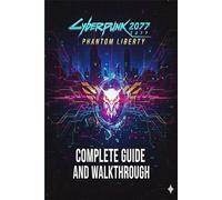 Cyberpunk 2077 Phantom Liberty Complete Guide and Walkthrough (Latest Update) :Essential Tips, Tricks, Strategies Guide and All You Need to Know