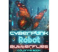Cyberpunk Robot Butterflies Coloring Book: Futuristic Sci-Fi World of Cyberpunk: Fantastic Biomechanical Insects. Adult Coloring Book
