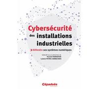 Cybersécurité Des Installations Industrielles - Défendre Ses Systèmes Numériques