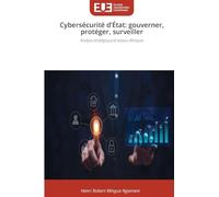 Cybersécurité d'État: gouverner, protéger, surveiller: Analyse stratégique et enjeux éthiques