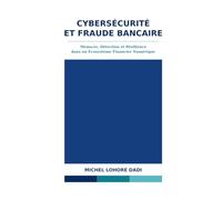CYBERSÉCURITÉ ET FRAUDE BANCAIRE: Menaces, Détection et Résilience dans un Ecosystème Financier Numérique