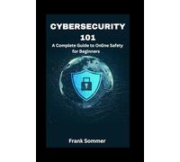 Cybersecurity 101: A Complete Guide to Online Safety for Beginners