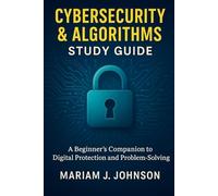 Cybersecurity & Algorithms Study Guide: A Beginner's Companion to Digital Protection and Problem-Solving