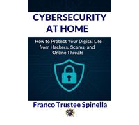 Cybersecurity at Home: A Complete Guide to Securing Your Network and Personal Devices from Digital Threats