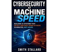 Cybersecurity at Machine Speed: Building AI Systems That Detect and Shut Down Attacks in Minutes, Not Hours