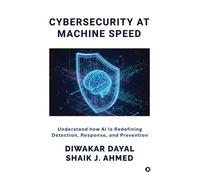 Cybersecurity at Machine Speed: Understand how AI Is Redefining Detection, Response, and Prevention
