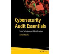 Cybersecurity Audit Essentials: Tools, Techniques and Best Practices