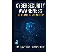 CYBERSECURITY AWARENESS FOR BEGINNERS AND SENIORS: Learn about online safety tips, how hacking occur, information gathering, and mitigate threats