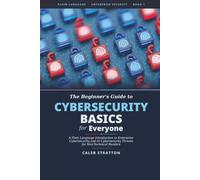 Cybersecurity Basics for Everyone: Plain Language Introduction to Enterprise Cybersecurity and AI Cybersecurity Threats for Non-Technical Readers