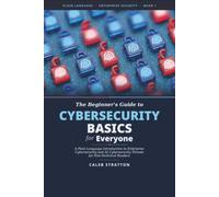 Cybersecurity Basics for Everyone: Plain Language Introduction to Enterprise Cybersecurity and AI Cybersecurity Threats for Non-Technical Readers