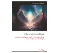Cybersecurity Beyond Code: Attacking Intelligence Itself - A New Era Where Behavior Becomes the Target