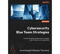 Cybersecurity Blue Team Strategies: Uncover the secrets of blue teams to combat cyber threats in your organization