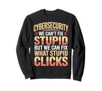 Cybersecurity Can't Fix Stupid Just Clicks - Sweatshirt