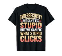 Cybersecurity Can't Fix Stupid Just Clicks - T-Shirt