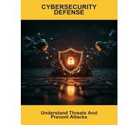 Cybersecurity Defense: Understand Threats And Prevent Attacks
