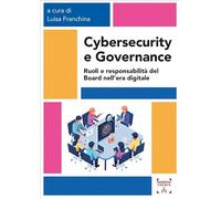 Cybersecurity e governance. Ruoli e responsabilità del board nell'era digitale