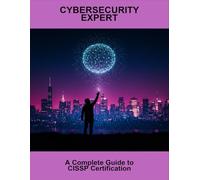 Cybersecurity Expert: A Complete Guide To Cissp Certification