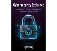 Cybersecurity Explained: A Beginner's Guide to How Digital Protection Really Works
