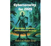 Cybersecurity for 2025: Principles, Practice, and Preemptive Strategy