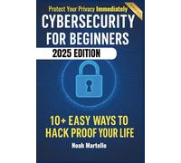 Cybersecurity for Beginners: 10+ Simple Steps to Secure Your Accounts, Lock Down Your Devices, and Stay Safe While You Browse, Shop, and Bank Online
