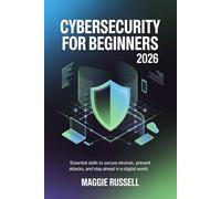 Cybersecurity for beginners 2026: Essential skills to secure devices, prevent attacks, and stay ahead in a digital world