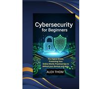 CYBERSECURITY FOR BEGINNERS: The Digital Shield, Protecting Your Online World,Practical tips to defend your devices and data.