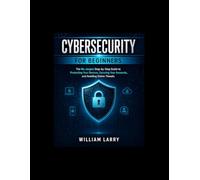 CYBERSECURITY FOR BEGINNERS: The No-Jargon Step-by-Step Guide to Protecting Your Devices, Securing Your Accounts, and Avoiding Online Threats