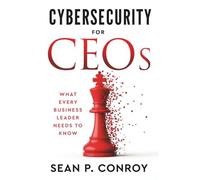 Cybersecurity For Ceos: What Every Business Leader Needs To Know