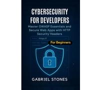 Cybersecurity for Developers: Master OWASP Essentials and Secure Web Apps with HTTP Security Headers within 7 days