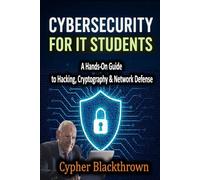 Cybersecurity for IT Students: A Hands-On Guide to Hacking, Cryptography & Network Defense