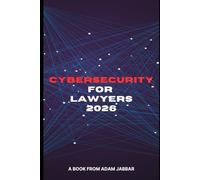 Cybersecurity For Lawyers 2026: A Plain-English, Step-by-Step Guide to Protect Client Data, Reduce Breach Risk, and Build a Client-Ready Security Program