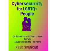 Cybersecurity for LGBTQ+ People: LGBTQ+ Cybersecurity Essentials for Privacy, Safety, and Peace of Mind. (10 secure steps to Protect Your Privacy, Erase Your Digital Footprint)