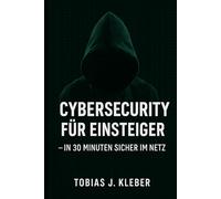 Cybersecurity für Einsteiger: In 30 Minuten sicher im Netz
