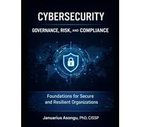 Cybersecurity Governance, Risk, and Compliance: Foundations for Secure and Resilient Organizations