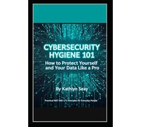 Cybersecurity Hygiene 101: How to Protect Yourself and Your Data Like A Pro