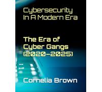 Cybersecurity In A Modern Era - Vol 1 - The Era of Cyber Gangs (2020-2025): Since 2020, the rise of over 485 cyber gangs has resulted in a staggering 3.5 billion victims across the globe.