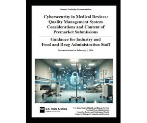 Cybersecurity in Medical Devices Quality Management System Considerations and Content of Premarket Submissions: Guidance for Industry and Food and Drug Administration Staff - February 3, 2026.