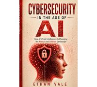 Cybersecurity in the Age of AI: How Artificial Intelligence Is Changing Cyber Attacks, Deepfakes, Online Fraud, Phishing, and Digital Defense