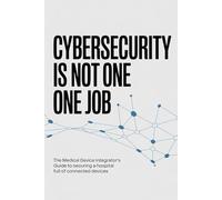 Cybersecurity Is Not One Job: The Medical Device Integrator's Guide to Securing a Hospital Full of Connected Devices