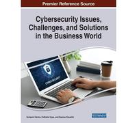 Cybersecurity Issues, Challenges, And Solutions In The Business World