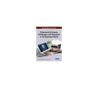 Cybersecurity Issues, Challenges, And Solutions In The Business World