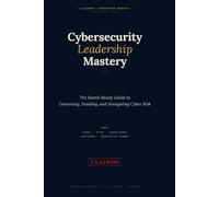 Cybersecurity Leadership Mastery: The Board-Ready Guide to Governing, Funding, and Navigating Cyber Risk