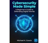 Cybersecurity Made Simple:: A Beginner’s Guide to Defending Digital Worlds