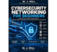 CYBERSECURITY NETWORKING FOR BEGINNERS: A PRACTICAL, STEP-BY-STEP GUIDE TO UNDERSTANDING, SECURING AND TROUBLESHOOTING NETWORKS