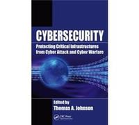 Cybersecurity: Protecting Critical Infrastructures From Cyber Attack And Cyber Warfare (Hardcover) Thomas A Johnson, (Auteur)