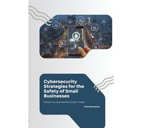 Cybersecurity Strategies for the Safety of Small Businesses: Protect Your Business from Cyber Threats