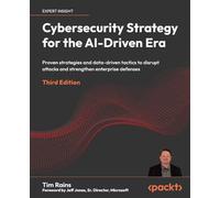 Cybersecurity Strategy for the AI-Driven Era: Proven strategies and data-driven tactics to disrupt attacks and strengthen enterprise defenses